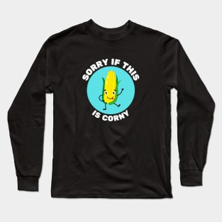 Sorry If This Is Corny | Corn Pun Long Sleeve T-Shirt